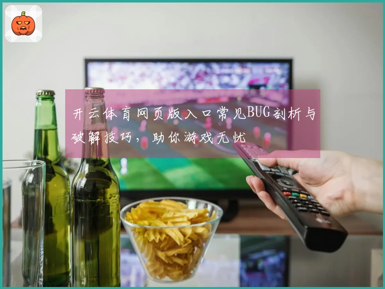 开云体育网页版入口常见BUG剖析与破解技巧，助你游戏无忧
