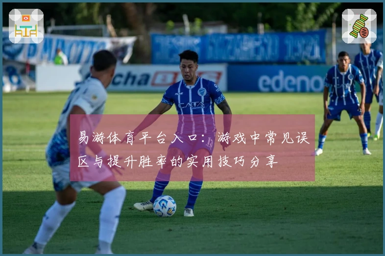 易游体育平台入口：游戏中常见误区与提升胜率的实用技巧分享